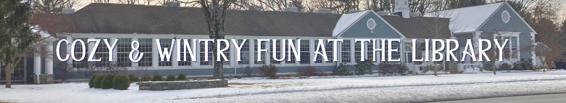 "Cozy & Wintry Fun at the Library" with an image of the Library covered in snow behind the tex
